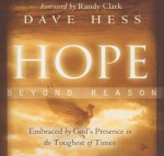 Hope Beyond Reason: Embraced by God's Presence in the Toughest of Times - Dave Hess, Randy Clark