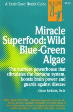 Miracle Superfood: Wild Blue-Green Algae: The Nutrient Powerhouse That Stimulates the Immune System, Boosts Brain Power and Guards Against Disease - Gillian McKeith