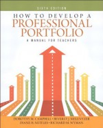 How to Develop a Professional Portfolio: A Manual for Teachers (6th Edition) (New 2013 Curriculum & Instruction Titles) - Dorothy M. Campbell, Beverly J. Melenyzer, Diane H. Nettles, Richard M. Wyman