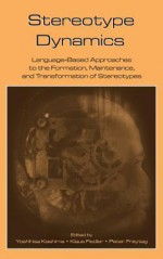 Stereotype Dynamics: Language-Based Approaches to the Formation, Maintenance, and Transformation of Stereotypes - Yoshihisa Kashima