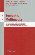 Semantic Multimedia: Third International Conference on Semantic and Digital Media Technologies, SAMT 2008, Koblenz, Germany, December 3-5, 2008. Proceedings - David Duke, Alex Hauptmann, Dietrich Paulus, Steffen Staab, Lynda Hardman