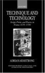 Technique and Technology: Script, Print, and Poetics in France 1470-1550 - Adrian Armstrong