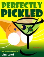 Perfectly Pickled -- FREE June 6-10: #4 Humorous Cozy Mystery - Funny Adventures of Mina Kitchen - with Recipes (Mina Kitchen Cozy Mystery Series - Book 4) - Lizz Lund