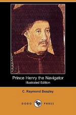 Prince Henry the Navigator (Illustrated Edition) (Dodo Press) - C. Raymond Beazley