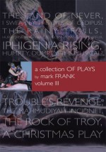 A Collection of Plays By Mark Frank Volume III - Mark Frank