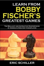 Learn From Bobby Fischer's Greatest Games - Eric Schiller