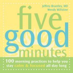 Five Good Minutes: 100 Morning Practices to Help You Stay Calm and Focused All Day Long - Jeffrey Brantley, Wendy-O Matik, Wendy Millstine