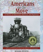 Americans on the Move: A History of Waterways, Railways, and Highways With Illustrations from the Library of Congress - Russell Bourne