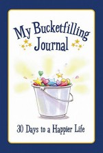 My Bucketfilling Journal: 30 Days to a Happier Life - Carol McCloud