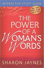 The Power of a Woman's Words: Interactive Study Guide - Sharon Jaynes