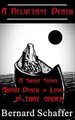 A Reluctant Death (A Story About Death and Love...in That Order) - Bernard Schaffer