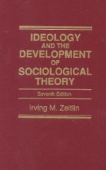 Ideology and the Development of Sociological Theory - Irving M. Zeitlin