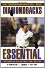 Diamondbacks Essential: Everything You Need to Know to Be a Real Fan! - Steven Travers, Andy Dorf