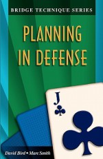 Planning In Defense (The Bridge Technique Series) - David Bird, Marc Smith