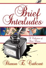 Brief Interludes: An Anthology of Short Fiction - Sharon E. Cathcart