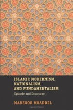 Islamic Modernism, Nationalism, and Fundamentalism: Episode and Discourse - Mansoor Moaddel