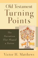 Old Testament Turning Points: The Narratives That Shaped a Nation - Victor H. Matthews