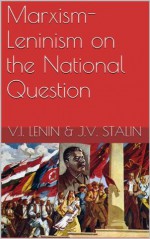 Marxism-Leninism on the National Question - Joseph Stalin, Vladimir Lenin