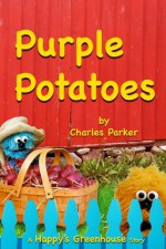 Purple Potatoes: The Great Potato Mystery (Happy's Greenhouse) - Charles Parker