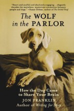 The Wolf in the Parlor: How the Dog Came to Share Your Brain - Jon Franklin