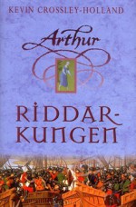 Riddarkungen (Arthur Trilogy #3) - Kevin Crossley-Holland, Lena Karlin