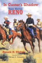 In Custer's Shadow: Major Marcus Reno - Ronald H. Nichols, Brian C. Pohanka