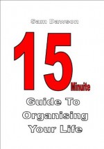 15 Minute Guide To Organising Your Life - Sam Dawson