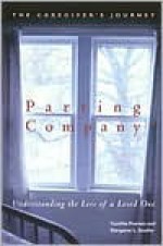 Parting Company: Understanding the Loss of a Loved One: The Caregiver's Journey - Cynthia Pearson, Margaret Stubbs, Dell Stubbs