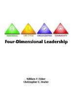 Four-Dimensional Leadership: The Individual, the Life Cycle, the Organization, the Community, - William P. Fisher, Christopher C. Muller, Christopher Muller