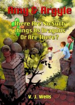 Amy and Argyle: There Are No Such Things as Dragons or Are There? - Geoff Wells