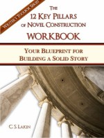 The 12 Key Pillars of Novel Construction Workbook: Your Blueprint for Building a Solid Story (The Writer's Toolbox Series) - C. S. Lakin