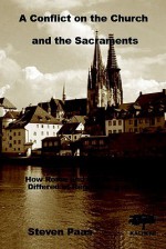 A Conflict on the Church and the Sacraments: How Rome and the Reformation Differed at Regensburg in 1541 - Steven Paas