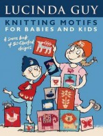 Knitting Motifs for Babies and Kids. Lucinda Guy - Guy, Lucinda Guy