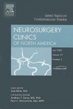 Select Topics on Cerebrovascular Disease, An Issue of Neurosurgery Clinics (The Clinics: Surgery) - José Biller