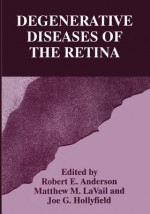 Degenerative Diseases of the Retina - Robert E. Anderson, Joe G. Hollyfield, Matthew M. LaVail