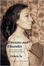 Dreams and Thunder: Stories, Poems, and The Sun Dance Opera - Zitkala-Sa, P. Jane Hafen