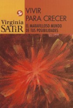 Vivir Para Crecer: El Maravilloso Mundo de Tus Posibilidades - Virginia Satir