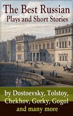 The Best Russian Plays and Short Stories by Dostoevsky, Tolstoy, Chekhov, Gorky, Gogol and many more: An All Time Favorite Collection from the Renowned ... Essays and Lectures on Russian Novelists) - Anton Chekhov, A.S. Pushkin, N.V. Gogol, I.S. Turgenev, F.M. Dostoyevsky, L.N. Tolstoy, M.Y. Saltykov, V.G. Korolenko, V.N. Garshin, K. Sologub, I.N. Potapenko, S.T. Semyonov, Maxim Gorky, L.N. Andreyev, M.P. Artzybashev, A.I. Kuprin, William Lyon Phelps, Thomas Seltzer