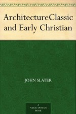 ArchitectureClassic and Early Christian - John Slater, T. Roger (Thomas Roger) Smith