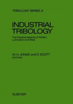 Industrial Tribology: The Practical Aspects of Friction, Lubrication and Wear - Jones Gary, M H Jones, D. Scott