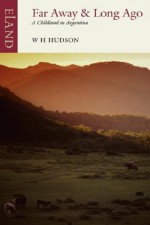 Far Away & Long Ago: A childhood in Argentina - W H Hudson, Nicholas Shakespeare