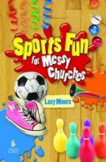 Sports Fun for Messy Churches. by Lucy Moore - Lucy Moore