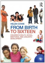 From Birth to Sixteen: Children's Health, Social, Emotional and Linguistic Development - Helen Cowie