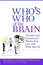 Who's Who of the Brain: A Guide to Its Inhabitants, Where They Live and What They Do - Tanya Hanstock, Bryan Lask, Ken Nunn