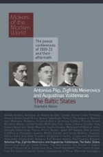 Piip, Meierovics & Voldemaras, Estonia, Latvia & Lithuania: Makers of the Modern World - Charlotte Alston