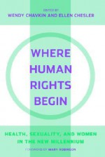 Where Human Rights Begin - Wendy Chavkin, Ellen Chesler