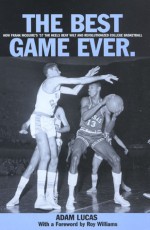 The Best Game Ever: How Frank McGuire's '57 Tar Heels Beat Wilt and Revolutionized College Basketball - Adam Lucas