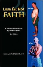 Lose Fat, Not Faith: A Transformation Guide - Jeremy Likness