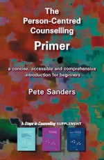 PERSON-CENTRED COUNSELLING PRIMER. - Pete Sanders