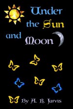 Under the Sun and Moon - A.R. Jarvis